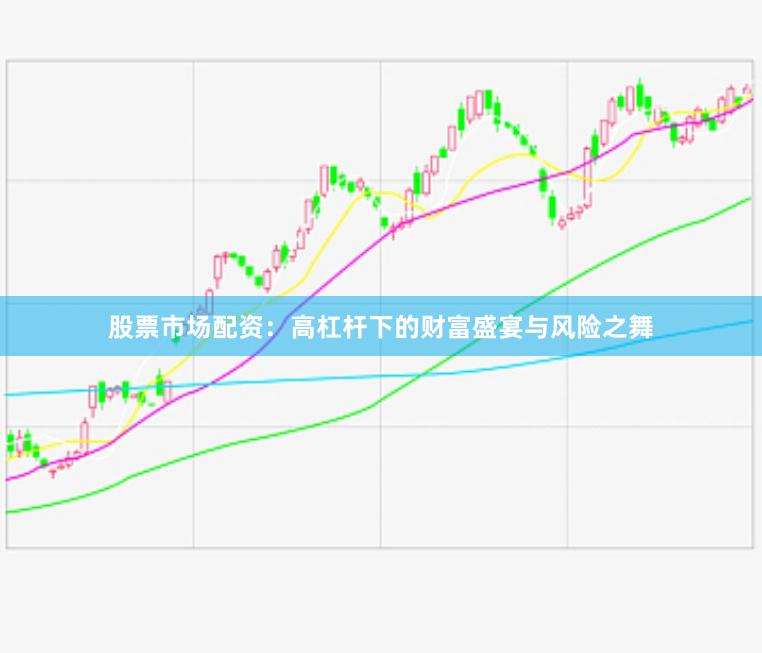 股票市场配资：高杠杆下的财富盛宴与风险之舞