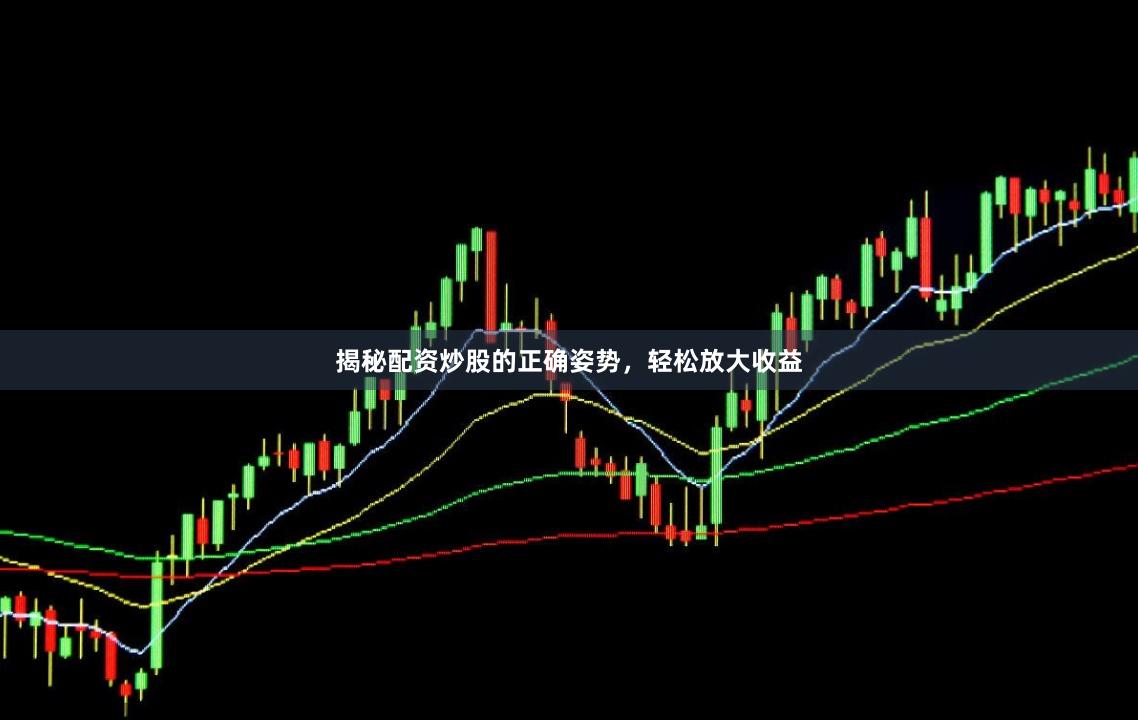 揭秘配资炒股的正确姿势,轻松放大收益
