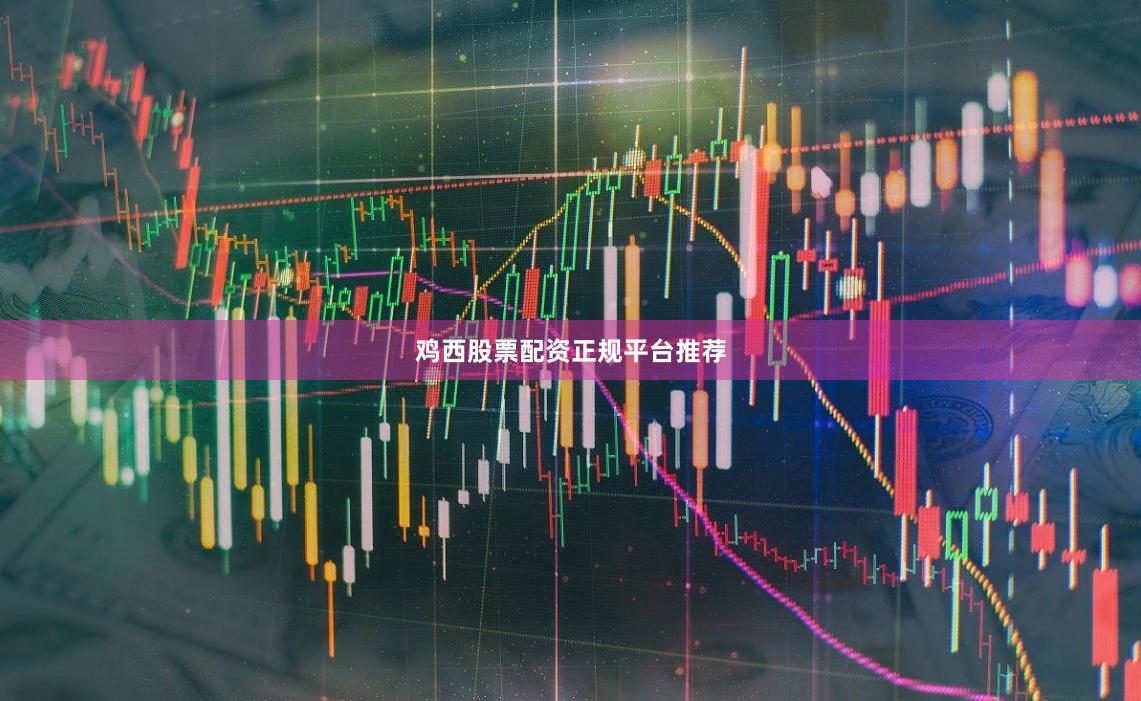 鸡西股票配资正规平台推荐