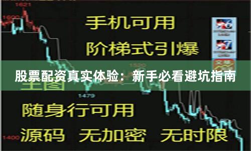 股票配资真实体验：新手必看避坑指南