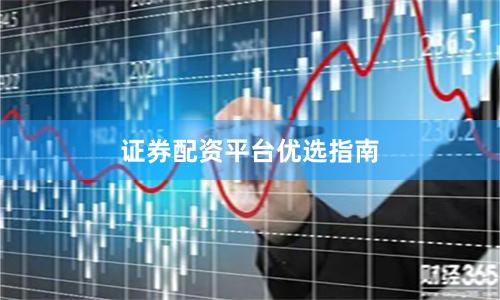 证券配资平台优选指南