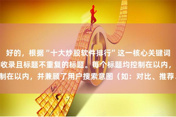 好的，根据“十大炒股软件排行”这一核心关键词，为您构思了适合SEO收录且标题不重复的标题。每个标题均控制在以内，并兼顾了用户搜索意图（如：对比、推荐、避坑、费率）。